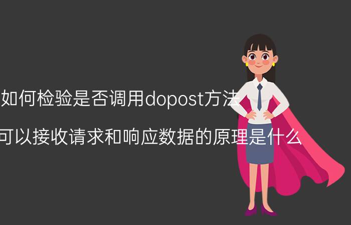 如何检验是否调用dopost方法 servlet可以接收请求和响应数据的原理是什么？